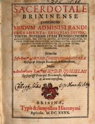 Sacerdotale Brixinense : continens Modum Administrandi Sacramenta: Exequias Defunctorum: Diversas Item Benedictiones Sacerdotales, Per Totum Annum, Ad Ritum Romanum, Et Usum Dioecesis Brixinensis, Accommodatas ...