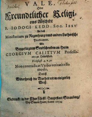 Vale, oder freundtlicher Religions-Abschidt an daß Ministerium zu Regensburg und andere lutherische Prädicanten : Mit beygefügtem Sendschreiben an H. Gr. Calixtum