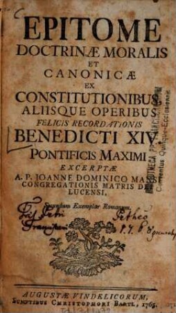 Epitome Doctrinae Moralis Et Canonicae : Ex Constitutionibus, Aliisque Operibus Felicis Recordationis Benedicti XIV. Pontificis Maximi Excerptae