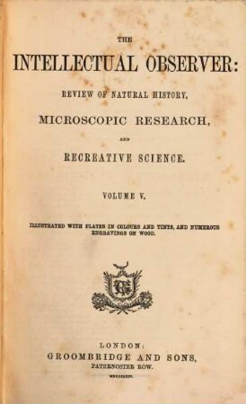 The Intellectual observer : review of natural history, microscopic research, and recreative science. 5. 1864