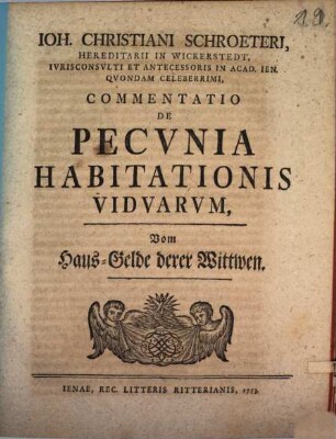 Ioh. Christiani Schroeteri, Hereditarii In Wickerstedt, Ivrisconsvlti Et Antecessoris In Acad. Ien. Qvondam Celeberrimi, Commentatio De Pecvnia Habitationis Vidvarvm : = Vom Haus-Gelde derer Wittwen