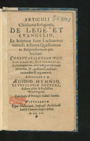 Articuli Christianae Religionis, De Lege Et Evangelio : Ex Scripturae sacrae fundamentis extructi, & forma Quaestionum ac Responsionum pertractati ; Confutatis Etiam Pontificiorum, Antinomorum, Calvinianorum, aliorumq[ue] novatorum erroribus, &, quibus eos palliant, rationibus & argumentis