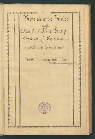 Verzeichnis der Bücher welche S. Kurf. Durchl. Max. Franz Erzherzog zu Oesterreich nach Bonn mitgebracht und ferner hieselbst neu angekauft haben