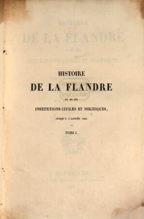 Histoire de la Flandre et de ses institutions civiles et politiques jusqu'à l'année 1305. 1
