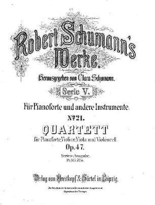 Robert Schumann's Werke. 5,21. = 5,1,2. Bd. 1, Nr. 2, Quartett : für Pianoforte, Violine, Viola u. Violoncell ; op. 47. - Partitur (= Kl-St.) u. Stimmen. - 1885. - 45 S. + 3 St. - Pl.-Nr. R.S.21