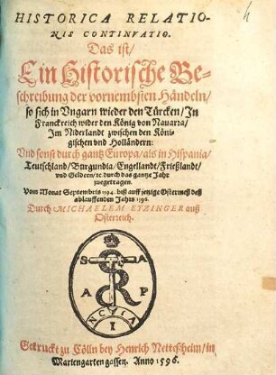 Historica Relationis Continvatio : Das ist, Ein Historische Beschreibung der vornembsten Händeln, so sich in Ungarn wieder den Türcken, In Franckreich wider den König von Nauarra, ... zuegetragen ; Vom Monat Septembris 1594. biß auff jetzige Ostermeß deß ablauffenden Jahrs 1596
