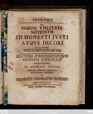Prolvsio De Insigni Vtilitate Notionvm Pii Honesti Jvsti Atqve Decori A Se Invicem Discriminandarvm : Illvstris Ivreconsvltorvm Ordinis Consensv Praelectionibvs In Academia Ienensi Semestri Hiberno MDCCXXV. Institvendis Praemissa