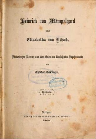 Heinrich von Mömpelgard und Elisabetha von Bitsch : historischer Roman aus dem Ende des fünfzehnten Jahrhunderts von Theodor Griesinger. 2