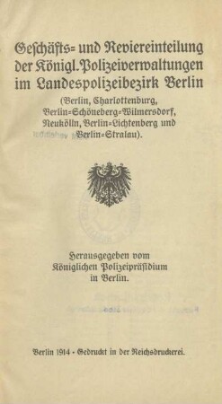 1914: Geschäfts- und Reviereinteilung der königl. Polizeiverwaltungen im Landespolizeibezirk Berlin : (Berlin, Charlottenburg, Berlin-Schöneberg-Wilmersdorf, Neukölln, Berlin-Lichtenberg und Berlin-Stralau)