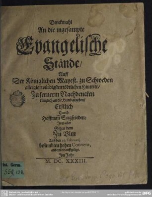 Denckmahl An die ingesampte Evangelische Stände, Auff Der Königlichen Mayest. zu Schweden allerglorwürdigsten tödtlichen Hintritt : Zu fernerm Nachdencken kürtzlich an die Hand gegeben