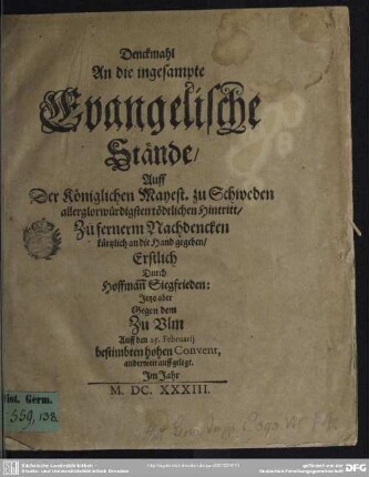 Denckmahl An die ingesampte Evangelische Stände, Auff Der Königlichen Mayest. zu Schweden allerglorwürdigsten tödtlichen Hintritt : Zu fernerm Nachdencken kürtzlich an die Hand gegeben