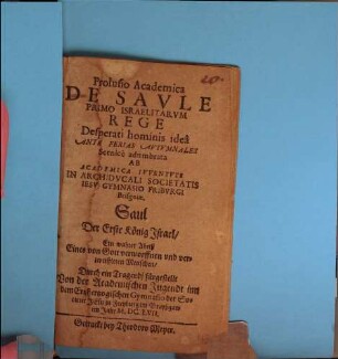 Prolusio de Saule primo Israelitarum rege desperati hominis ideâ : ante ferias autumnales scenicè adumbrata ab academica iuventute in archiducali Societatis Jesu gymnasio Friburgi Brisgoviae ...M.DC.LVII = Saul der erste König Israel