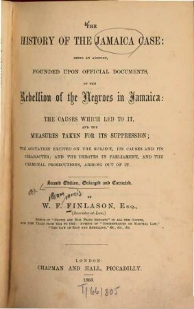 The history of the Jamaica case: Being an account, founded upon official documents, of the rebellion of the negroes in Jamaica: the causes which led to it, and the measures taken for its suppression...
