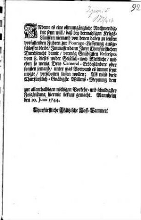 Indeme es eine ohnumgängliche Nothwendigkeit seyn will, daß bey dermahligen Kriegs-Läufften niemand von denen dabey zu leisten vorfallenden Fuhren zur Fourage-Liefferung ausgeschlossen bleibe ... : Mannheim den 6. Junii 1744.