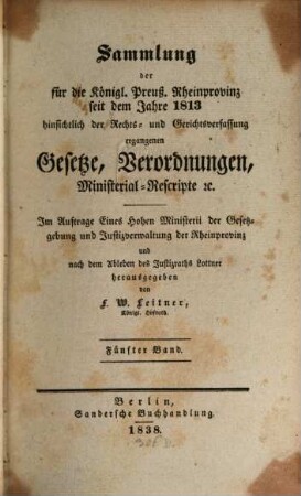 Sammlung der für die königlich preußische Rheinprovinz seit dem Jahre 1813 hinsichtlich der Rechts- und Gerichtsverfassung ergangenen Gesetze, Verordnungen, Ministerial-Rescripte etc., 5