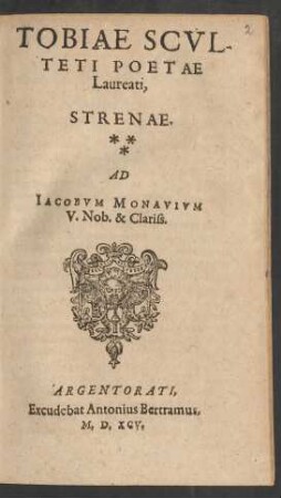 TOBIAE SCVL-||TETI POETAE || Laureati,|| STRENAE.|| AD || IACOBVM MONAVIVM || V. Nob. & Clariss.||