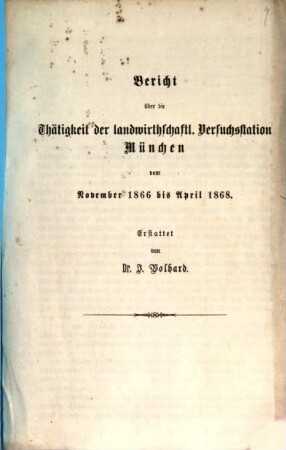 Bericht über die Thätigkeit der landwirthschaftl. Versuchsstation München vom November 1866 bis April 1868