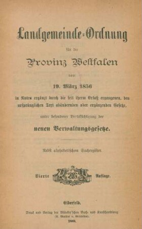Landgemeinde-Ordnung für die Provinz Westfalen vom 19. März 1856 in Noten ergänzt durch die seit ihrem Erlaß ergangenen, den urspünglichen Text abändernden oder ergänzenden Gesetze, unter besonderer Berücksichtigung der neuen Verwaltungsgesetze : nebst alphabetischem Sachregister