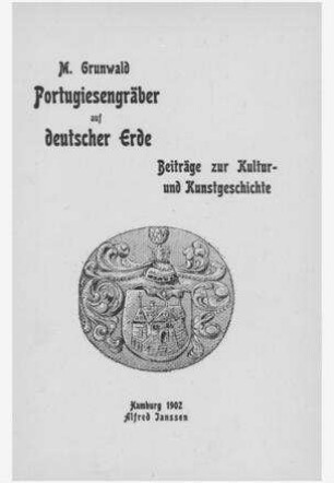 Portugiesengräber auf deutscher Erde : Beiträge z. Kultur- u. Kunstgeschichte / von M. Grunwald