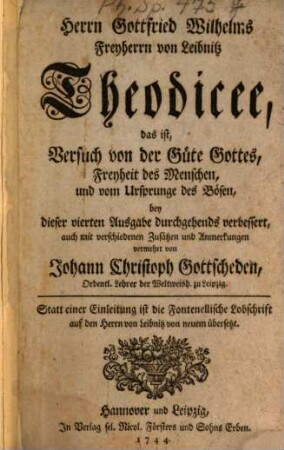 Herrn Gottfried Wilhelms Freyherrn von Leibnitz Theodicee, das ist, Versuch von der Güte Gottes, Freyheit des Menschen, und vom Ursprunge des Böse