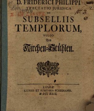 D. Friderici Philippi Tractatio Juridica De Subselliis Templorum, Vulgo Von Kirchen-Stühlen