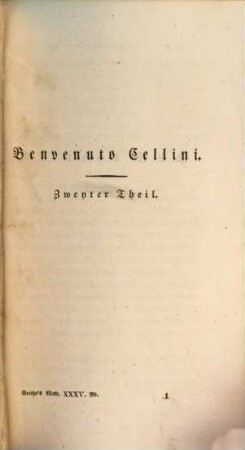 Goethe's Werke : unter des durchlauchtigsten deutschen Bundes schützenden Privilegien. 35. Band, [Benvenuto Cellini, 2. Theil]
