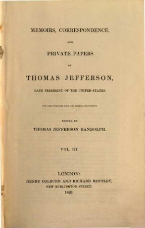 Memoirs, Correspondence and Private Papers of Thomas Jefferson, late President of the United States. 3