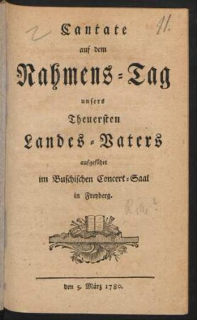 Cantate auf dem Nahmens-Tag unsers Theuersten Landes-Vaters : aufgeführt im Buschischen Concert-Saal in Freyberg