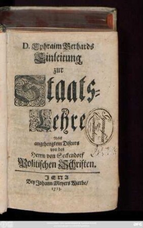 D. Ephraim Gerhards Einleitung zur Staats-Lehre : Nebst angehengtem Discurs von des Herrn von Seckendorf Politischen Schriften