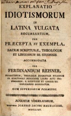 Explanatio Idiotismorum In Latina Vulgata Recursantium : Per Praecepta Et Exempla, Sacrae Scripturae, Theologiae Et Linguarum SS. Studiosis Accommodata