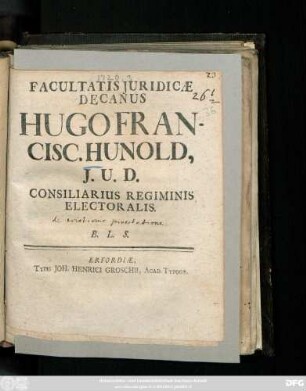 Facultatis Juridicæ Decanus Hugo Francisc. Hunold, J. U. D. Consiliarius Regiminis Electoralis B. L. S. : [Erffurti 17. Octobris anno a Christo nato MDCCXX.]