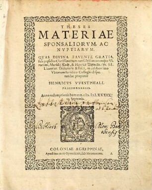 Theses Sive Conclvsiones Materiarvm Ivris, Ex Digesto Novo, Infortiato, Et Additis Qvinqve Dispvtationibvs Fevdalibvs : Ordinariè iuxta receptam & antiquam Celeberrimi vtriusque Iuris Collegij Agrippinensis consuetudinem publicè disputatae, Anno 1589. & 1590. Qvibvs Accesservnt Theses Ex Tit. Decret. de Iudicijs et foro competenti, extra ordinem disputatae