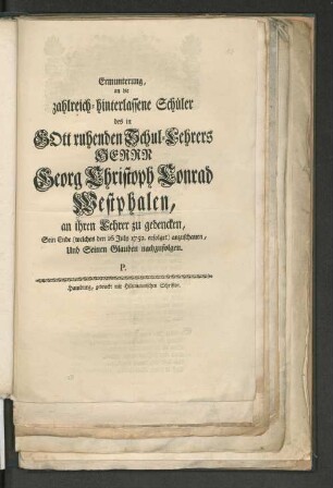 Ermunterung, an die zahlreich hinterlassene Schüler des ... Georg Christoph Conrad Westphalen, an ihren Lehrer zu gedencken, Sein Ende (welches den 16 July 1752. erfolget) anzuschauen, ...