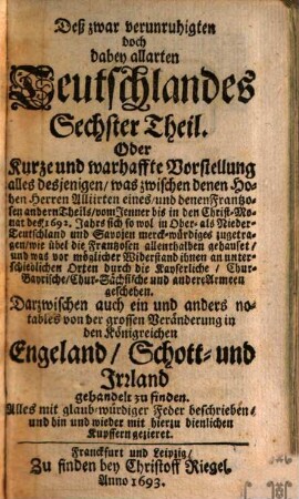 Das Von Frankreich zwar verunruhigte Doch dabey allarte Teutschland Oder Kurtze und warhaffte Vorstellung alles deßjenigen was ... sich sowol in Ober als NiederTeutschland ... Merkwürdiges zugetragen ..., 6
