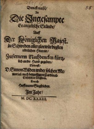 Denckmahl, An Die Ingesampte Evangelische Stände, Auff Der Königlichen Majest. zu Schweden aller glorwürdigsten tödtlichen Hintritt : Zu fernerm Nachdencken kürtzlich an die Hand gegeben, Nebenst, D. Simon Wilden wider solchen Memorial, auch beygefügten Cardinal-Clöselschen Missiven