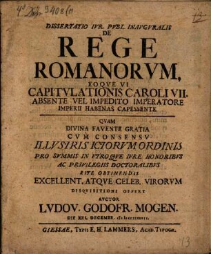 Dissertatio iur. publ. inauguralis de rege Romanorum, eoque vi capitulationis Caroli VII. absente vel impedito imperatore imperii habenas capessente