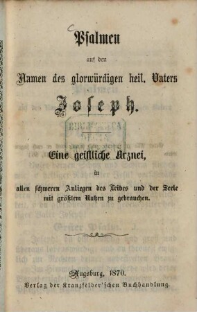 Psalmen auf den Namen des glorwürdigen heil. Vaters Joseph : eine geistliche Arznei in allen schweren Anliegen des Leibes und der Seele mit größtem Nutzen zu gebrauchen