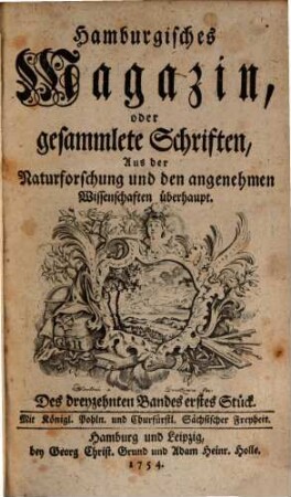 Hamburgisches Magazin, oder gesammlete Schriften, aus der Naturforschung und den angenehmen Wissenschaften überhaupt. 13. 1754