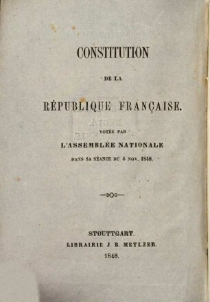 Verfassung der französischen Republik : Angenommen von der National-Versammlung in ihrer Sitzung am 4. Nov. 1848. Constitution de la republique française
