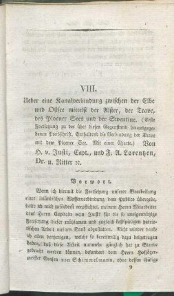 VIII. Ueber eine Kanalverbindung zwischen der Elbe und Ostsee mittelst der Alster, der Trave, des Ploener Sees und der Swentine. (Erste Fortsetzung zu der über diesen Gegenstand herausgegebenen Preisschrift. Enthaltend die Verbindung der Trave mit dem Ploener See. Mit einer Charte.) Von H. von Justi, Capt., und F. A. Lorentzen, Dr. u. Ritter [et]c.