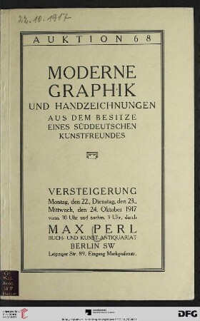 Katalog einer Sammlung von Original-Radierungen, Lithographien und Holzschnitten moderner Künstler : darunter interessante Originalarbeiten von Böhle ... meist in seltenen Frühdrucken mit handschriftlicher Bezeichnung, in Verbindung mit einer Kollektion von Handzeichnungen und Aquarellen ... ; Versteigerung: Montag, den 22., Dienstag, den 23. und Mittwoch, den 24. Oktober 1917 (Katalog Nr. 68)