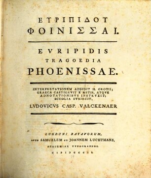 Euripidu Phoinissai : Euripidis tragoedia Phoenissae ; Interpretationem addidit H. Grotii Graeca castigavit e mstis, atque adnotationibus instruxit ; scholia subiecit Ludovicus Casp. Valckenaer