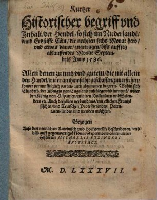 Kurtzer Historischer begriff vnd Jnhalt der Hendel, so sich im Niederlandt, vnnd Ertzstifft Coeln, die nechsten sechs Monat hero, vnd etwas dauor, zugetragen, biss auff jetz ablauffendts Monat Septembris Anno 1586