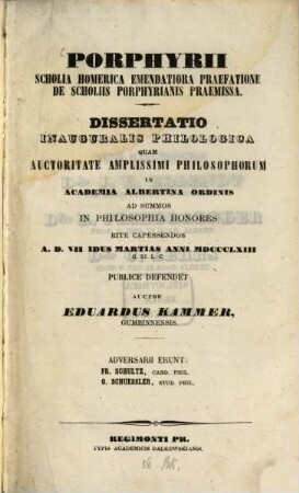 Scholia Homerica emendatiora praefatione de scholiis Porphyrianis praemissa : Diss. inaug. philol. ... publice defendet auctor Eduardus Kammer