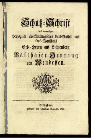 Schutz-Schrift des vormaligen Herzoglich Mecklenburgischen Land-Raths und Hof-Marschals Erb-Herrn auf Lichtenberg Balthasar Henning von Wendessen.
