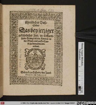 Christliches Buß-Gebet/ Das bey jetziger gefährlicher Zeit/ in Erffurtischen Evangelischen Kirchen/ in der Stadt und auffm Lande zu brauchen verordnet