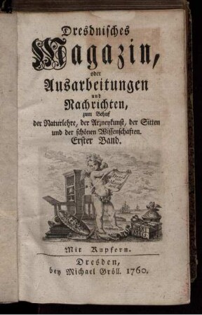 1: Dresdnisches Magazin, oder Ausarbeitungen und Nachrichten zum Behuf der Naturlehre, der Arzneykunst, der Sitten und der schönen Wissenschaften