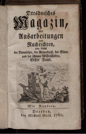 1: Dresdnisches Magazin, oder Ausarbeitungen und Nachrichten zum Behuf der Naturlehre, der Arzneykunst, der Sitten und der schönen Wissenschaften