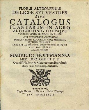 Florae Altdorffinae Deliciae Sylvestres Sive Catalogus Plantarum In Agro Altdorffino Locisque Vicinis Sponte Nascentium : Cum Synonymis Auctorum, Designatione Locorum, Atq. Mensium, Quibus Vigent, Lapidumq[ue] Ac Fungorum Observatorum Historia. [Hauptband]