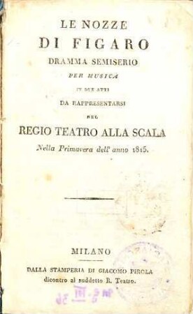 Le nozze di Figaro : Dramma semiserio per musica in due atti ; da rappresentarsi nel Regio Teatro alla Scala Nella Primavera dell' anno 1815